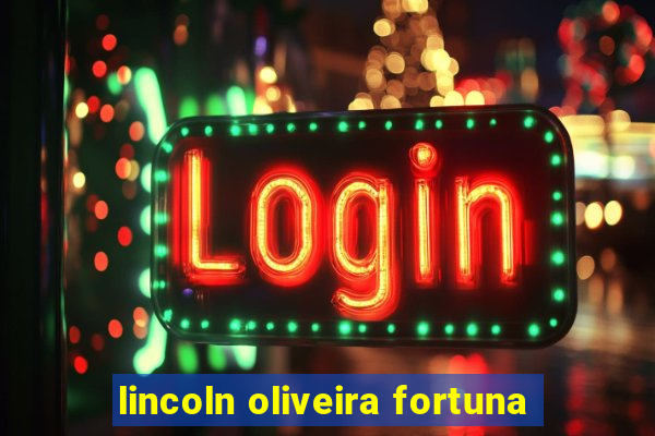 lincoln oliveira fortuna